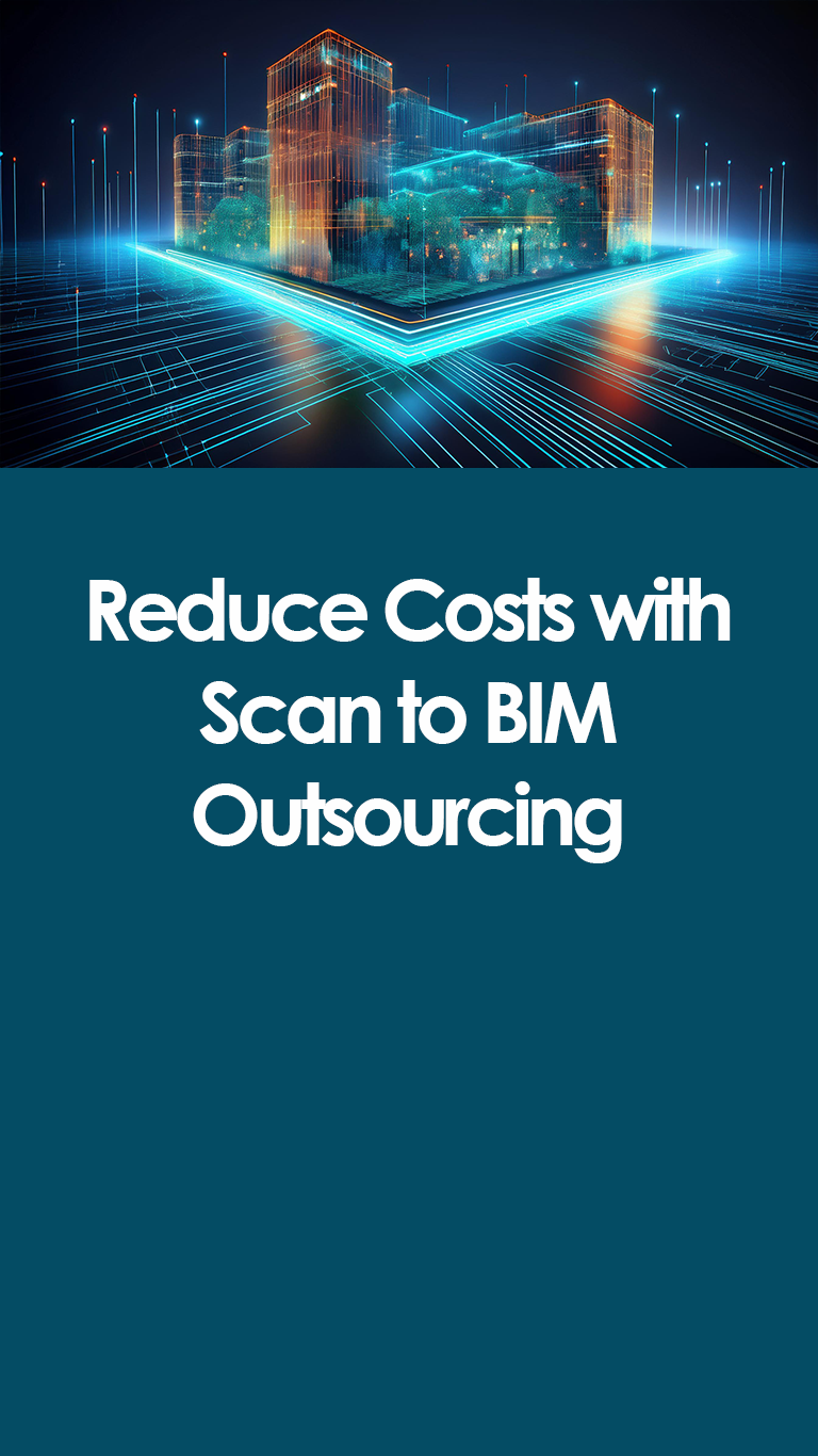 Reduce Costs with Scan to BIM Outsourcing